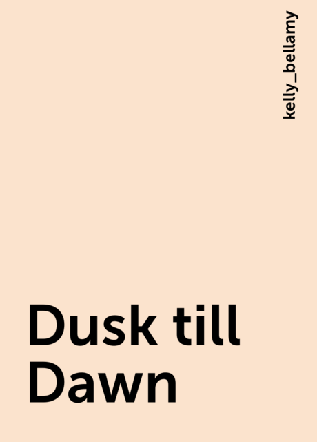Dusk till Dawn, kelly_bellamy