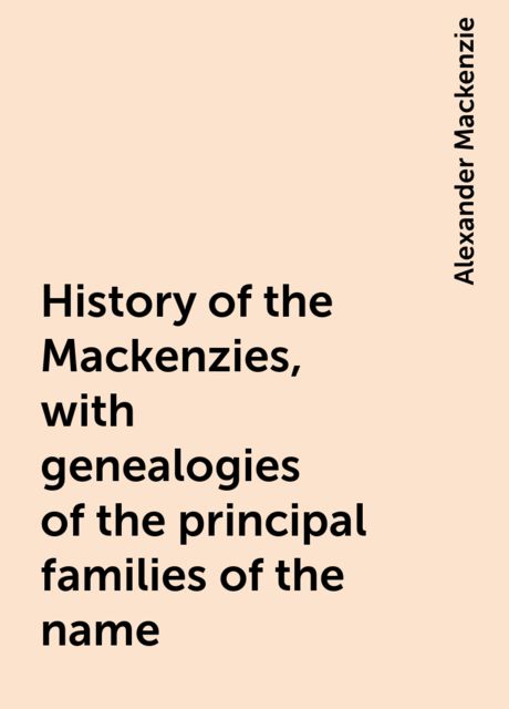History of the Mackenzies, with genealogies of the principal families of the name