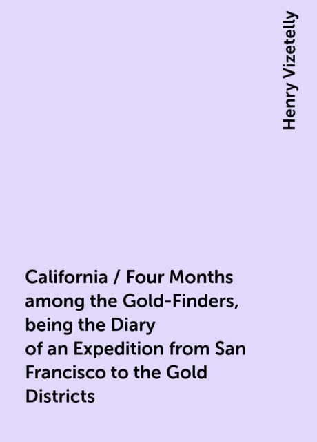 California / Four Months among the Gold-Finders, being the Diary of an Expedition from San Francisco to the Gold Districts