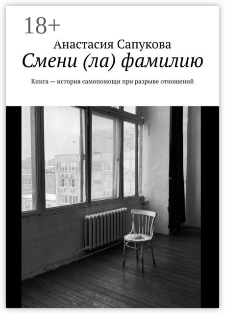 Смени (ла) фамилию. Книга — история самопомощи при разрыве отношений, Анастасия Сапукова