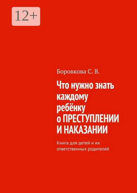 Что нужно знать каждому ребёнку о преступлении и наказании. Книга для детей и их ответственных родителей