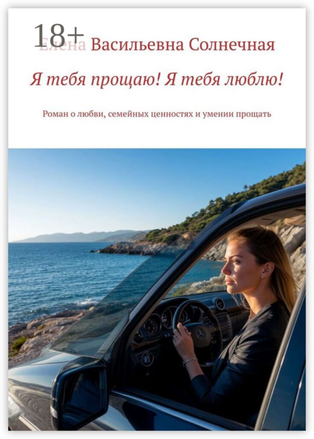 Я тебя прощаю! Я тебя люблю!. Роман о любви, семейных ценностях и умении прощать