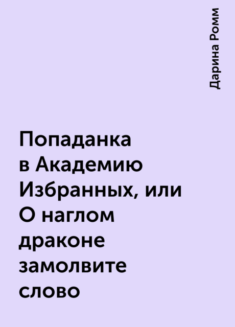 Попаданка в Академию Избранных, или О наглом драконе замолвите слово, Дарина Ромм
