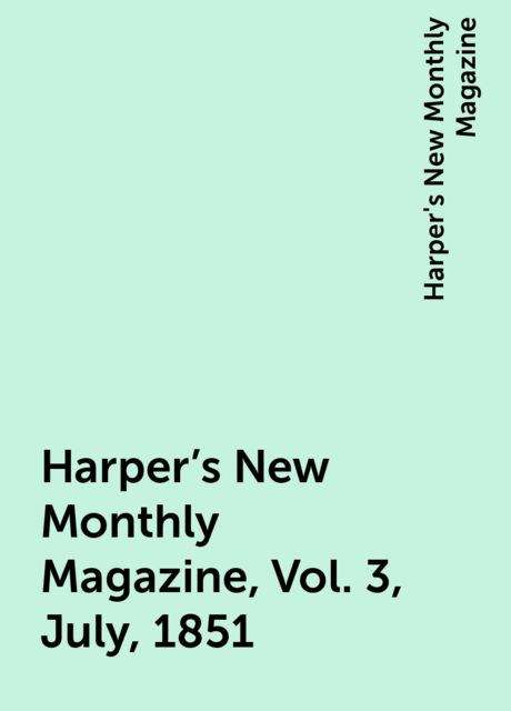 Harper's New Monthly Magazine, Vol. 3, July, 1851
