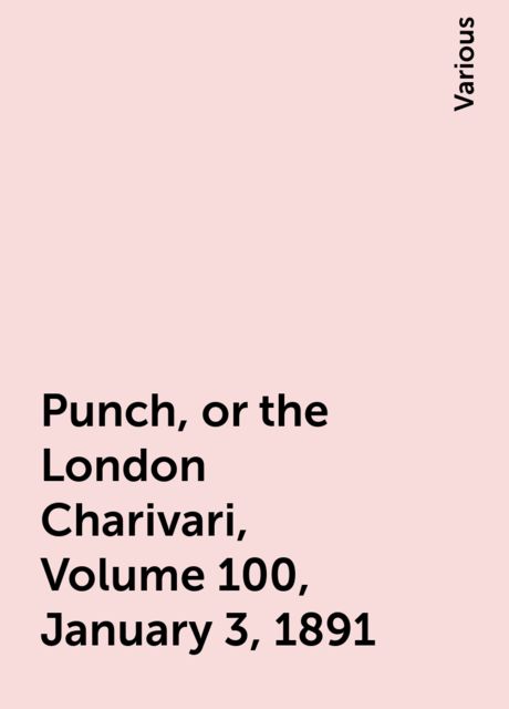 Punch, or the London Charivari, Volume 100, January 3, 1891