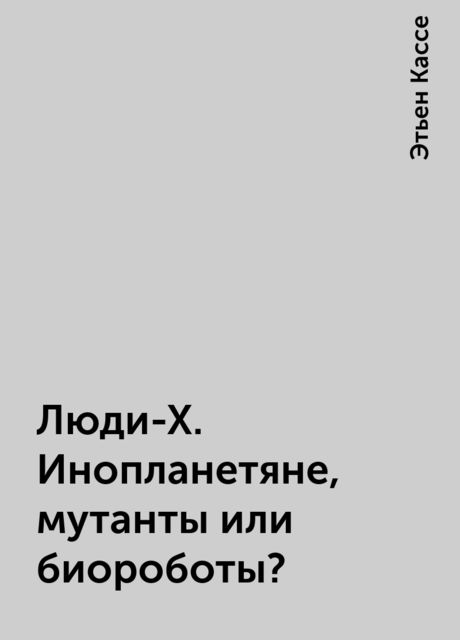 Люди-Х. Инопланетяне, мутанты или биороботы?