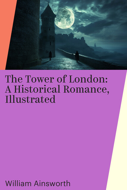 The Tower of London: A Historical Romance, Illustrated