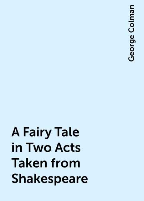 A Fairy Tale in Two Acts Taken from Shakespeare