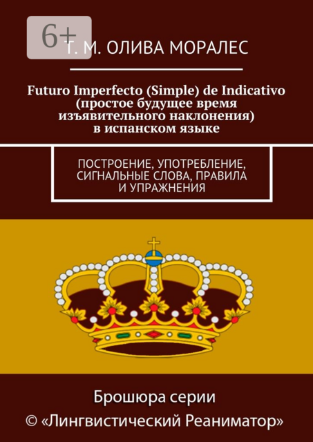 Futuro Imperfecto (Simple) de Indicativo (простое будущее время изъявительного наклонения) в испанском языке. Построение, употребление, сигнальные слова, правила и упражнения, Татьяна Олива Моралес