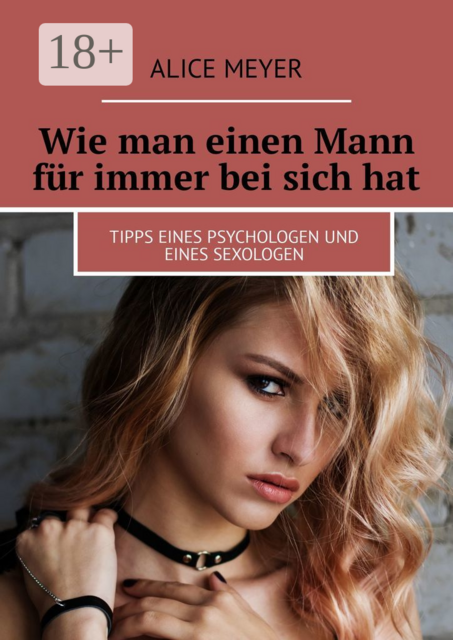 Wie man einen Mann für immer bei sich hat. Tipps eines Psychologen und eines Sexologen