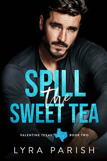Spill the Sweet Tea: A second chance, hate to love you small town romance (Valentine Texas Book 2)