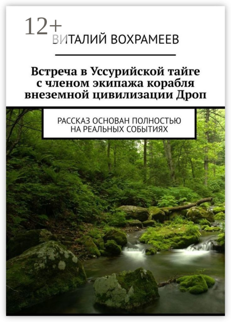 Встреча в Уссурийской тайге с членом экипажа корабля внеземной цивилизации Дроп. Рассказ основан полностью на реальных событиях, Виталий Вохрамеев