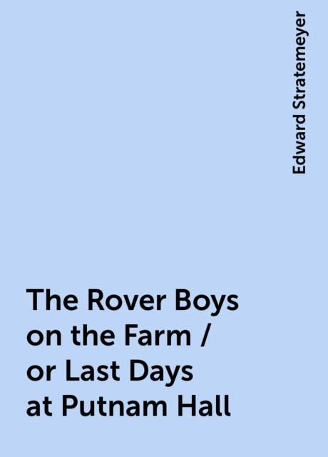 The Rover Boys on the Farm / or Last Days at Putnam Hall