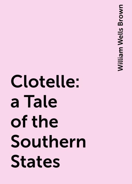 Clotelle: a Tale of the Southern States