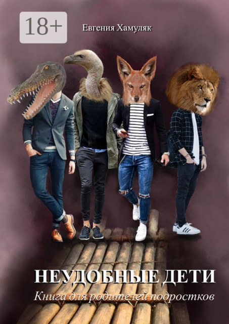 Неудобные дети. Книга для родителей подростков