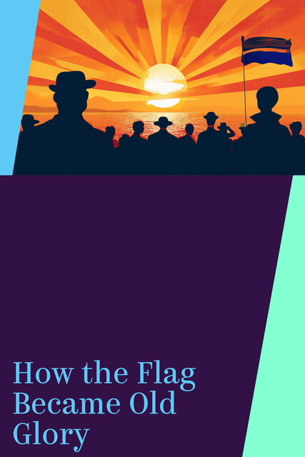 How the Flag Became Old Glory