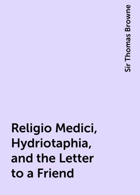 Religio Medici, Hydriotaphia, and the Letter to a Friend