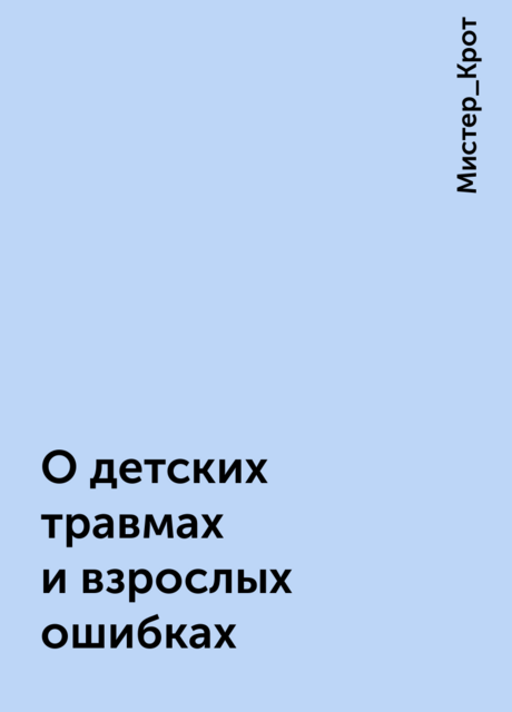 О детских травмах и взрослых ошибках, Мистер_Крот