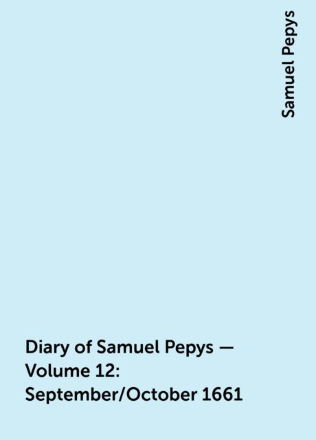 Diary of Samuel Pepys — Volume 12: September/October 1661