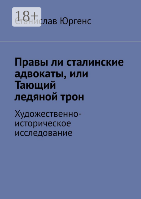 Правы ли сталинские адвокаты, или Тающий ледяной трон. Художественно-историческое исследование