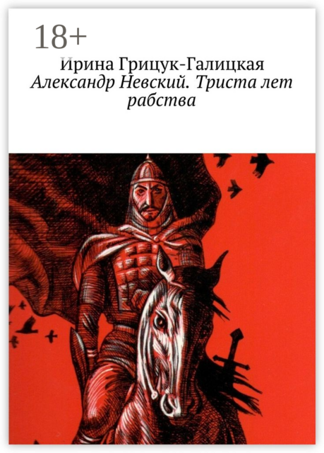 Александр Невский. Триста лет рабства, Ирина Грицук-Галицкая