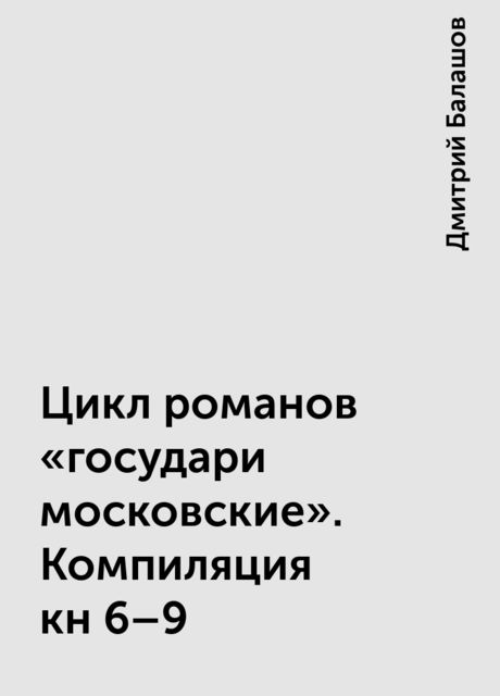 Цикл романов «государи московские». Компиляция кн 6–9