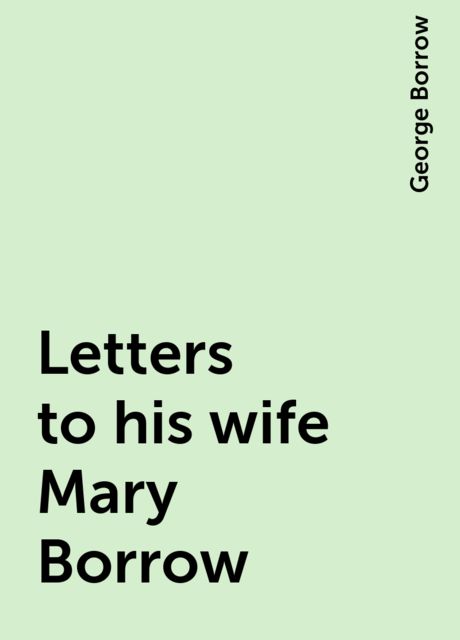 Letters to his wife Mary Borrow