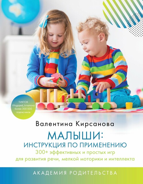 Малыши: инструкция по применению. 300+ эффективных и простых игр для развития речи, мелкой моторики и интеллекта, Валентина Кирсанова