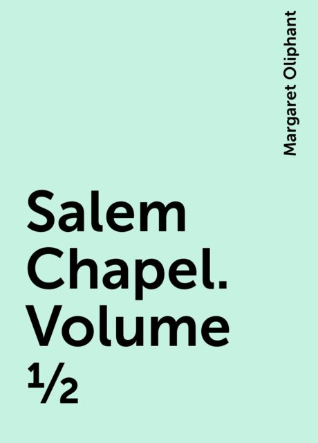 Salem Chapel. Volume 1/2