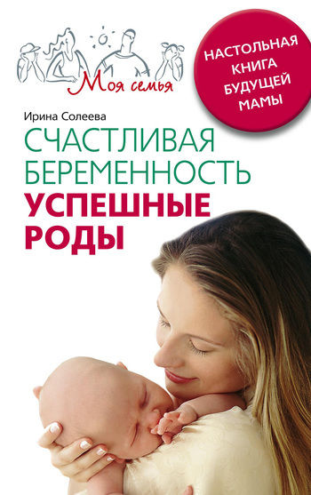Счастливая беременность. Успешные роды. Настольная книга будущей мамы, Ирина Солеева