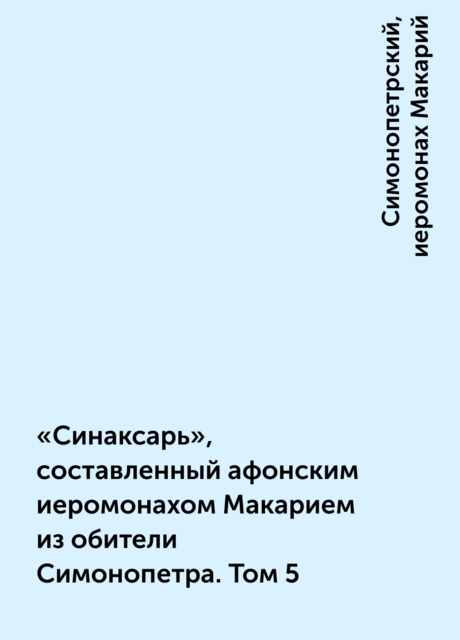 «Синаксарь», составленный афонским иеромонахом Макарием из обители Симонопетра. Том 5