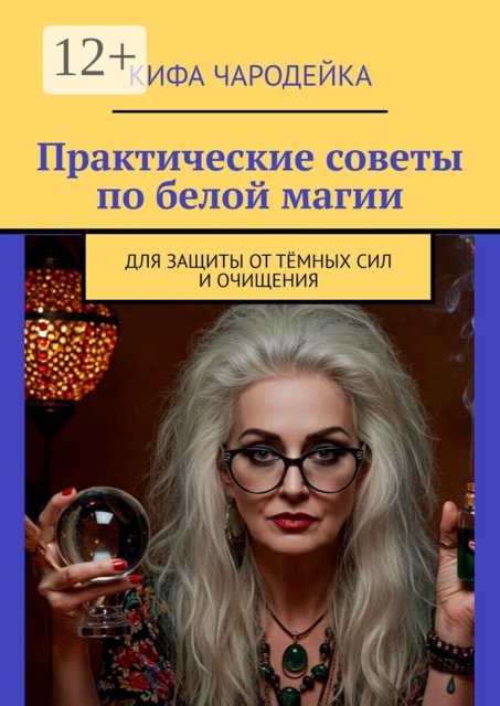 Практические советы по белой магии. Для защиты от тёмных сил и очищения