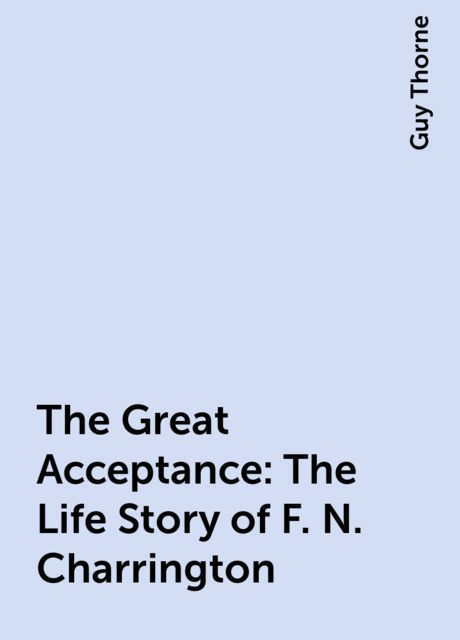 The Great Acceptance: The Life Story of F. N. Charrington