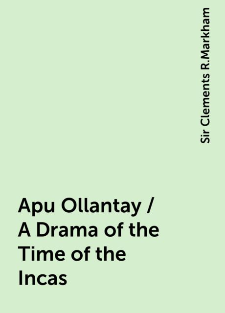 Apu Ollantay / A Drama of the Time of the Incas