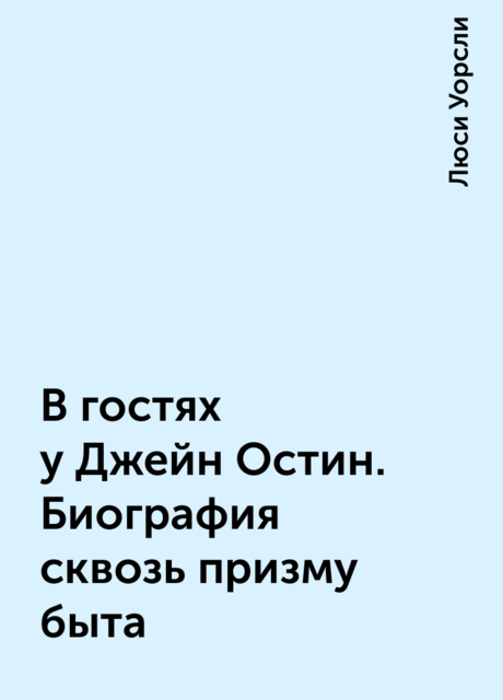 В гостях у Джейн Остин. Биография сквозь призму быта