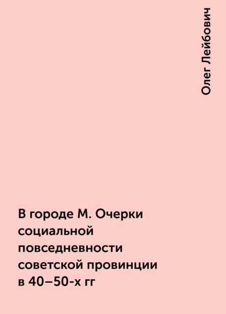 В городе М. Очерки социальной повседневности советской провинции в 40–50-х гг