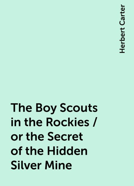 The Boy Scouts in the Rockies / or the Secret of the Hidden Silver Mine