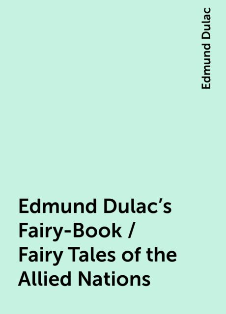 Edmund Dulac's Fairy-Book / Fairy Tales of the Allied Nations