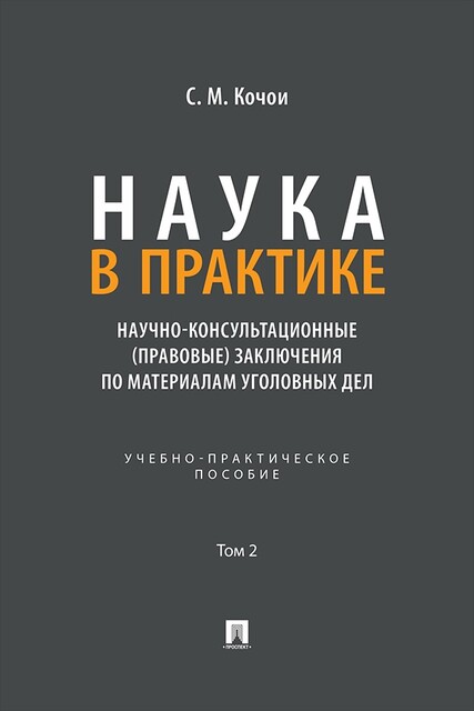 Наука в Практике. Научно-консультационные (правовые) заключения по материалам уголовных дел. Том 2. Учебно-практическое пособие