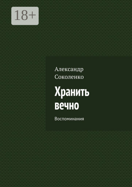 Хранить вечно. Воспоминания, Александр Соколенко