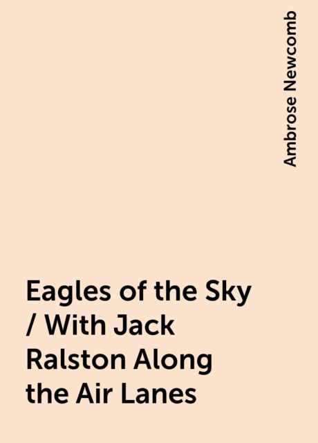 Eagles of the Sky / With Jack Ralston Along the Air Lanes