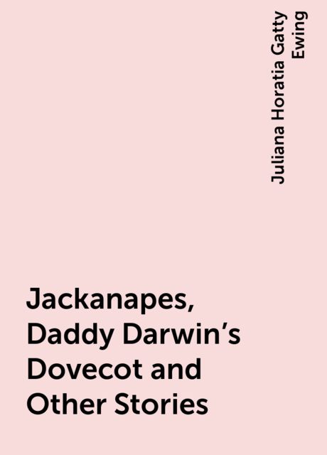Jackanapes, Daddy Darwin's Dovecot and Other Stories