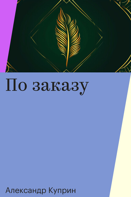 По заказу, Александр Куприн