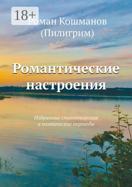 Романтические настроения. Избранные стихотворения и поэтические переводы, Роман Кошманов