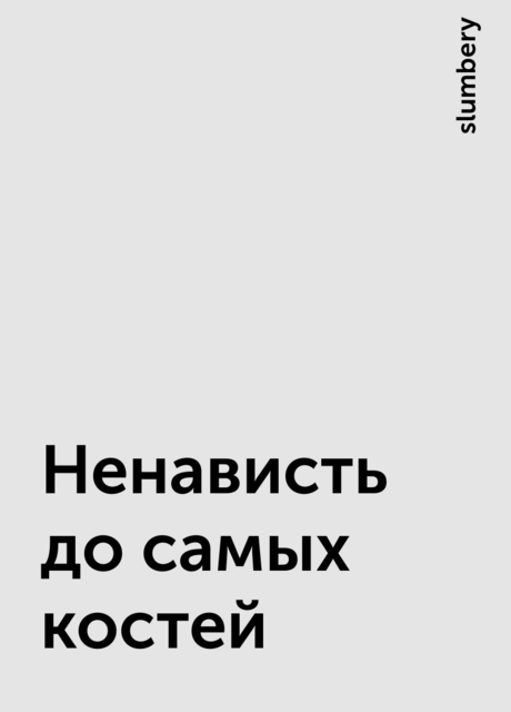 Ненависть до самых костей, slumbery