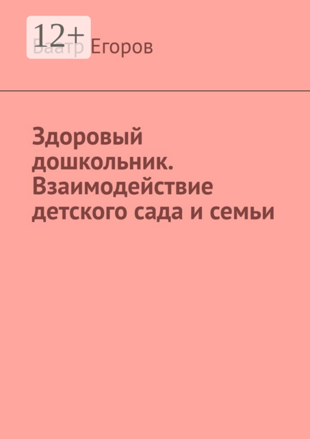 Здоровый дошкольник. Взаимодействие детского сада и семьи, Баатр Егоров