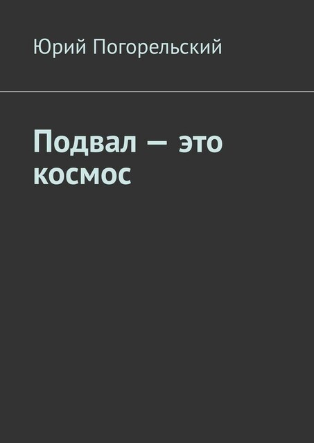 Подвал — это космос, Погорельский Юрий
