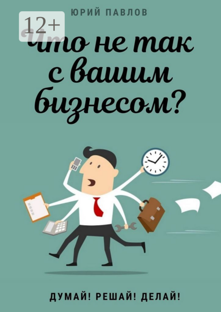 Что не так с вашим бизнесом?. Думай! Решай! Делай