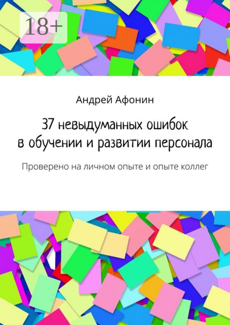 37 невыдуманных ошибок в обучении и развитии персонала. Проверено на личном опыте и опыте коллег, Андрей Афонин