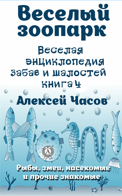Веселая энциклопедия забав и шалостей. Веселый зоопарк. Рыбы, змеи, насекомые и прочие знакомые, Алексей Часов